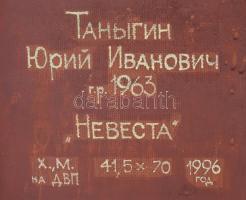 Jurij Tanyigin (1963-), orosz festő: Menyasszony, 1996. Olaj, vászon, faroston, jelezve jobbra lent,...