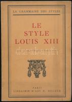 Henry Martin: Le style Louis XIII. La Grammaire des Styles. Paris, (1924),Librairie D&#039;Art R. Ducher. Francia nyelven. Fekete - fehér fotókkal illusztrált. Kiadói papírkötés, a címlapon kis hiánnyal, foltos.