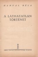 Hamvas Béla: A láthatatlan történet. Budapest, (1943). Királyi Magyar Egyetemi Nyomda. 185 + [3] p. Első kiadás. Hamvas Béla (1897-1968) filozófus, esztéta, gondolkodó első önálló esszékötete, melyben merész képzelettársításokkal és mitikus, olykor történelmi párhuzamokkal elemzi a kultúra örök és válságos jelenségeit. Aranyozott gerincű korabeli vászonkötésben.