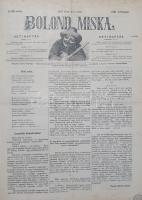 Bolond Miska. [Képes élclap.] Megjelenik minden vasárnap. Felelős szerkesztő Tóth Kálmán. Rajzolja J...