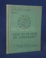 Barley, Alfred H.:  What do we mean by Astrology? A Book for the Enquirer. With a Foreword by Alan Leo.  London, 1910. ,,Modern Astrology" Office [8] + 106 p.  A néhány asztrológiai ábrával kísért sorselemző kézikönyv első része eredetileg füzetes kiadványként jelent meg Alan Leo brit horoszkópkészítő ,,Modern Astrology" című periodikájában, 1904 folyamán. A szerző a korábbi rövid sajtómegjelenéses változat szövegét kilenc új asztrológiai esszével egészítette ki. A címoldalon régi tulajdonosi bejegyzés.  (Alan Leo's Astrological Manuals, No. 10.)  Poss.: Gyöngyöshalászy Takách Zoltán [Gyöngyöshalászy Takách Zoltán magyar származású zongoraművész, zongoratanár és zeneszerző. A budapesti Zeneakadémián tanult művész az 1900-as évek első évtizedében magas rangú magyar diplomaták ajánlásával került az amerikai komolyzenei élet sodrába - az amerikai keleti part nagyvárosaiban, New Yorkban, Philadelphiában és az amerikai elit üdülőhelyein lépett fel, egyúttal magán zeneiskolát is fenntartott az Egyesült Államokban.]  Illusztrált, feliratozott kiadói egészvászon kötésben. Jó példány.