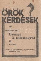 Szikszai Béni:  Üzenet a túlvilágról. Budapest, 1948. Bethánia-könyvkereskedés és -nyomda. 15 + [1] p. Szikszai Béni (1908-1985) református igehirdető, missziós munkatárs, az evangelizációs célkitűzésű nemzetközi Bethánia CE Szövetség magyarországi vezetője, a szervezet 1950. évi betiltásáig. A munka első kiadása 1946-ban jelent meg, példányunk a 2. kiadásból való. (Örök kérdések, 20. füzet.) Fűzve, tűzés nélkül, hajtogatott lapokból álló füzet. Ritka.