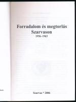 Forradalom és megtorlás Szarvason 1956-1963. Szerk.: Dr. Kutas Ferenc et al. A Szarvasi Krónika Kisk...