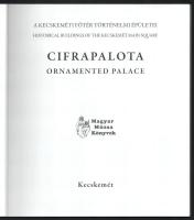 Cifrapalota. A kecskeméti főtér történelmi épületei. / Ornamented Palace. Historical Buildings of th...
