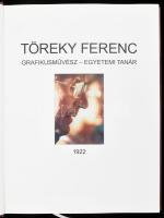 Töreky Ferenc: Életműtöredék 2012-ig. Grafikusművész - egyetemi tanár. A művész, Töreky Ferenc (1922...