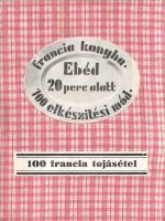 100 rögtönzött étel - 100 francia tojás étel - 100 sütemény, torta és dessert. (Francia konyha: Ebéd...