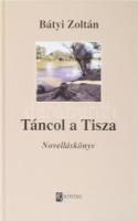 Bátyi Zoltán: Táncol a Tisza. Szeged, 2011, Quintus, kartonált papírkötés, a szerző által dedikált.