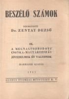 Beszélő számok IX.: A megnagyobbodott Csonka-Magyarország: Jövedelmek és vagyonok. (Budapest), 1941. Globus Nyomdai Műintézet Rt. 104 p. A ,,Beszélő számok&quot; címmel megjelenő statisztikai évkönyvsorozat köteteit Zentay Dezső (1888-1945) statisztikus, a Központi Statisztikai Hivatal munkatársa, későbbi elnöke állította össze. A kötet elején a Felvidék egy részét visszajuttató első bécsi döntés (1938), a kárpátaljai bevonulás (1939) és az Észak-Erdélyt visszajuttató második bécsi döntés (1940) nyomán kibővült Magyarország nyelvi, vallási és gazdasági mutatóinak változását mutató rész. A munka zömét a legtehetősebb budapesti adófizetők listája alkotja, a név, a foglalkozás, a bevallott jövedelem és vagyon feltüntetésével. A lista az évi 30,000 pengőn felüli jövedelemmel bíró budapesti adózók társadalomtörténetileg is érdekes lajstroma: szerepelnek itt háztulajdonosok, papírkereskedők, kalapkereskedők, szállodabérlők, litográfusok, gyártulajdonosok, földbirtokosok, orvosok, ügyvédek, politikusok, sütőmesterek, kávésok, korcsmárosok és mulató-tulajdonosok, haszonélvezők, színésznők és szifonfej-öntők; elvétve egyetemi tanárok is. (Az előszóban a szerkesztő megjegyzi, hogy a kiadványt tanulságos összevetni a Beszélő számok IV. kötetével, mely ugyancsak a legnagyobb budapesti adózók listáját nyújtja.) Példányunk az azonos évben megjelenő második kiadásból származik. Fűzve, enyhén sérült, halványan foltos kiadói borítóban. Jó példány.