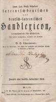 Scheller, Immanuel Johann Gerhard:  Imm. Joh. Gerh. Schellers Lateinisch-deutsches und deutsch-lateinisches Handlexicon, vornehmlich für Schulen. Von neuem durchgesehen, verbessert und vermehrt durch G. H. Lünemann. Zweyter oder deutsch-lateinischer Theil. [Bécs] Wien, (1807). Bey B. Ph. Bauer und Anton Strauss. XII + 940 p. Immanuel Johann Gerhard Scheller (1735-1803) német klasszika-filológus és lexikográfus, szótárszerkesztő, előbb a brandenburgi Lübben líceumának rektora, majd a sziléziai Brieg város királyi gimnáziumának professzora és igazgatója. 1783-tól jelentek meg monumentális német-latin szótárai, az újabb kiadásokban egyre nagyobb terjedelemben, 1792-ben pedig kiadta tömörebb, német-latin és latin-német szótárát. Halála után a göttingeni klasszika-filológus Georg Heinrich Lünemann (1780-1830) átdolgozta szótárait, példányunk az 1807. évi kiadásból származik, a két irányú szótárnak magában is megálló, német-latin kötete. Kéthasábos szövegoldalakkal. A címlapon régi tulajdonosi bejegyzés, néhány oldalon apró, halvány lapszéli foltosság, az utolsó levél sarkán kisebb pótlás. XX. század második feléből származó, álbordázott, vaknyomásos félbőr kötésben, színes festésű lapszélekkel. A címfelirat a gerincen vörös címkén. Jó példány.