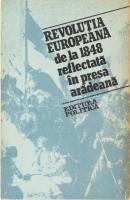 Iulian Negrila - Elena Barbulescu: Revolutio Europeane de la 1848 reflectata in presa Aradeana. Bucuresti, 1985, Editura Politica. Román nyelven. Kiadói papírkötés.