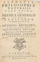 Reviczky Antal: Elementa Philosophiae Naturalis Pars Prima, seu Physica Generalis in usum auditorum conscripta. Hozzákötve: Elementa Philosophiae Naturalis Par Altera, seu Physica Generalis, in usum auditorum conscripta. Tyrnaviae [Nagyszombat], 1757-1758., Typis Academicis Societatis Jesu, 323+5;+ 228+4 p. Latin nyelven. Kartonált papírkötés, kopott borítóval, foltos gerinccel, a 2xV kihajtható tábla hiányzik, foltos lapokkal, lapok egy részén szúette lyukakkal.