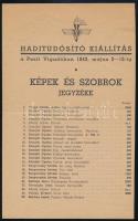 1943 Haditudosító Kiállítás a Pesti Vigadóban 1943. máj. 2-12-ig. Képek és Szobrok jegyzéke. Benne árakkal, neves művészekkel, közte Varga Nándor Lajos, Haranghy Jenő, Bajor Ágost, Szalay Lajos, Komjáti Gyula, és mások. Bp., 1943, ifj. Kellner Ernő-ny., 2 sztl. lev.