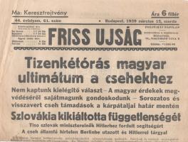 [II. Világháború] Friss Ujság. 1939. március 15. (Napilap, 44. évfolyam, 61. szám) &quot;Tizenkétórás magyar ultimátum a csehekhez -- Szlovákia kikiáltotta függetlenségét -- Tiso szlovák miniszterelnök Hitlerhez fordult segítségért -- A cseh államfő hirtelen Berlinbe utazott és Hitlerrel tárgyal -- A magyar ultimátum&quot;. Félbehajtva, jó állapotban.