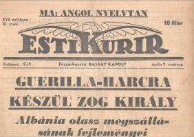 [II. Világháború] Esti Kurir. 1939. április 9. (Napilap, XVII. évfolyam, 81. szám) Guerilla-harcra készül Zog király -- Albánia olasz megszállásának fejleményei -- Geraldine királyné menekülése -- Angol diplomáciai lépés Rómában. Félbehajtva, jó állapotban.