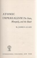Allen, James S. [Auerbach, Sol]: 
Atomic Imperialism. The State, Monopoly, and the Bomb.
New York,...