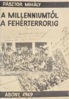 Pásztor Mihály: A millenniumtól a fehérterrorig. Abony, 1969., (Szolnok, Szolnoki-ny.) Kiadói papírkötés. Megjelent 3000 példányban.