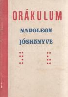 Orákulum. Napoleon jóskönyve. Budapest, [1932]. Irodalom Könyvkiadó Vállalat (Merkantil-nyomda). 48 p. Az ,,Orákulum - Napoleon jóskönyve címen megjelent szerelmi és üzleti jóskönyv előszavában kijelenti, hogy a kötetet káldeus és egyiptomi hagyományokra támaszkodva a 13. században alkotta meg egy arab csillagász, Napóleon pedig minden fontosabb döntése előtt segítségéért folyamodott. A kötet e deklarációt követően azonnal rátér a szerelmi és üzleti jóskönyv használati utasítására, majd a pontozókód szerinti - értelemszerűen inkább kedvező, mint kedvezőtlen - jósválaszok olvashatóak, táblázatos formátumban. Fűzve, színes, illusztrált kiadói borítóban. Jó példány.