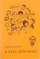 Vágó István: A fele sem igaz! Bp., 1984, szerzői magánkiadás. Első kiadás. Kiadói papírkötés. A szerző, Vágó István (1949-2023) televíziós műsorvezető, szerkesztő, politikus által DEDIKÁLT példány.