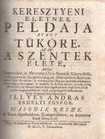 Illyés András
Keresztyeni eletnek peldaja avagy tüköre, Az az: A' szentek elete: Mellyet Régen...