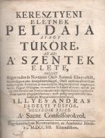 Illyés András
Keresztyeni eletnek peldaja avagy tüköre, Az az: A' szentek elete: Mellyet Régen...