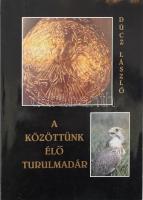 Dúcz László: A közöttünk élő turulmadár. DEDIKÁLT! Lakitelek, 1993, Antológia. Kiadói papírkötés.