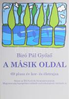 Biró Pál Győző: A másik oldal. 69 plusz év kor- és életrajza. DEDIKÁLT! [Bp., 2017., Élő Nyelvek Szemináriuma.] Kiadói papírkötés.