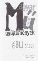 Ébli Gábor: Magyar műgyűjtemények 1945-2005. A szerző, Ébli Gábor (1970-) esztéta, művészeti író, ku...