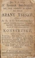 [Ónadi Sámuel]: A szentek imádságaikkal, mint valamelly jó illatokkal tellyes arany tsésze,... Vác, 1782. Ambro Ferentz VIII + 272p + (3) + hozzákötve: Házi és egyházi magános rövid könyörgések, a&#039; mellyeket... Vátz, 1782. 46l (utolsó lap hiányzik.) Korabeli sérült egészbőr kötésben Néhány lap széle is sérült