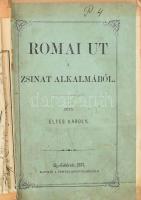 Éltes Károly: Római út a zsinat alkalmából. Gyulafehérvár, 1871., Püspöki Könyvnyomd, 1 (kihajtható térkép) t. + XI+3+ 560 p. + 8 t.+ 1 (Sz. Mária kép) t. Átkötött félvászon-kötés, a térkép sérült, hiányos, valószínűleg plusz egy bekötött Mária képpel, bekötött, körbevágott elülső borítóval, régi bélyegzésekkel.