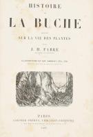 Fabre, [Jean-Henri]: Histoire de la buche. Récits sur la vie des plantes par - - . Paris, 1867, Garnier Freres. Gazdag szövegközti és egészoldalas képanyaggal illusztrálva. Francia nyelven. Aranyozott gerincű félbőr-kötésben, aranyozott lapélekkel, kissé kopottas borítóval és gerinccel, foltos lapokkal.