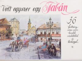 Volt egyszer egy Tabán. Zórád Ernő 36 festményének színes mása, korabeli vázlatokkal és térképpel, k...