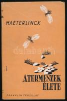 Maeterlinck, Maurice: A termeszek élete. Ford.: Szlochányi Károly. Bp., [1944], Franklin-Társulat, 113+(3) p. A borító Repcze János munkája. Kiadói kartonált papírkötés, illusztrált kiadói papír védőborítóban.