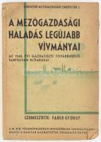 A mezőgazdasági haladás legújabb vívmányai. Szerk.: Faber György. Az 1940. évi gazdatiszti továbbképző-tanfolyam előadásai. Korszerű Mezőgazdasági Ismerettár I. köt. Bp., 1940., Magyar Gazdatisztek Országos Egyesülete, (Pesti Lloyd-ny.), 304 p. Kiadói papírkötés, foltos, szakadt borítóval, a hátsó borító alsó sarkán hiánnyal, sérült gerinccel, a lapok alsó sarkain szamárfülekkel.