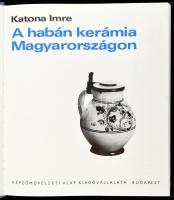 Katona Imre: A habán kerámia Magyarországon. Bp., 1974, Képzőművészeti Alap. Első kiadás. Fekete-feh...
