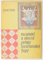 Juraj Fojtík: Mestské a obecné pecate trencianskej zupy (Trencsén megye városi és önkormányzati pecsétjei). Bratislava, 1974, egészvászon kötés, javított papír védőborítóval, szlovák nyelven.