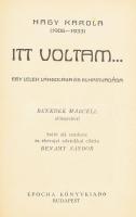 Nagy Karola: Itt voltam... Egy lélek vándorlása és elhamvadása. Benedek Marcell előszavával Sajtó alá rendezte és életrajzi adatokkal ellátta Benamy Sándor Bp. (1934.) Epocha. 1 t. 306 l. Nagy Karola (1906-1933) erdélyi magyar író, újságíró a Brassói Lapok, Népújság és bukaresti lapok munkatársa volt. A nagyon fiatalon elhunyt író életművének egyetlen teljes kiadása a kötet. Kiadói, laza egészvászon kötésben.