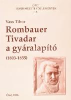 Vass Tibor: Rombauer Tivadar a gyáralapító : 1803-1855 Ózd, 1996. Bükk művelődési ház. 130p. Kiadói papírkötésben.