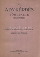 Zsigmond Ferenc (összeáll.):  Az Ady-kérdés története (idézetekben). A felnőtt ifjúság számára összeállította Zsigmond Ferenc. Mezőtúr, 1928. Török-könyvkiadóvállalat és nyomda. 143 + [1] p. Egyetlen kiadás. Zsigmond Ferenc (1883-1949) irodalomtörténész, Jókai-, Mikszáth- és Ady-kutató, az akkoriban inkább konzervatív intézménynek számító Magyar Tudományos Akadémiának rendes tagja. Mértéktartó összefoglalásában ismerteti az Ady Endre költői munkássága körül kialakult, politikai felhangokkal kevert esztétikai vitát, bemutatja Ady kultikus és kritikus méltatóit egyaránt, és kissé fájlalja, hogy konzervatív irányból Horváth János irodalomtörténész alapos kritikáján kívül nem született érdemi Ady-elemzés, a költő nyugatos társai pedig Babits Mihály kivételével sokkal inkább a rajongás, mint az esztétikai távolságtartás hangján szólaltak meg. A Zsigmond Ferenc által írt Ady-pályakép így sokkal kevésbé a művekre magára, mint az Ady körüli csatározások hevességére koncentrál, ám ennek ellenére az Ady-bibliográfia gyakran idézett tételét képezi. Tezla 69. Fűzve, feliratozott, enyhén sérült kiadói borítóban. Körülvágatlan, jó példány.