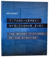 Müller Rolf: Titkok - képek - nyolcvanas évek - The secret pictures of the eighties. Bp., 2011, L ' Harmattan. Gazdag képanyaggal illusztrálva. Magyar és angol nyelven. Kiadói kartonált papírkötés.