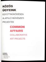 Közös ügyeink. Együttműködésen alapuló művészeti projektek./Common affairs. Collaborative art projec...
