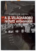 Czettler Antal: A II. világháború rejtett erővonalai. Czettler Antal (1925-2012) történész által DEDIKÁLT! Bp., 2006, Kairosz. Kiadói papírkötés.