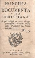 (Bona, Giovanni):  Principia et documenta vitae Christianae. [Eger] Agriae, 1760. Typis Caroli Jospehi Bauer. 218 + [6] p. Giovanni Bona (1609-1674) olasz bíboros, egyházi író latin nyelven írt keresztény morálfilozófiai munkája először 1675-ben jelent meg, Kölnben, később számos katolikus vidéken kiadták, továbbra is latinul. A címlapon, illetve az értekezés élén fametszetű könyvdísszel, a címoldalon régi tulajdonosi bejegyzés. Öt bordára fűzött, enyhén kopott, enyhén sérült gerincű korabeli bőrkötésben, vörös festésű lapszélekkel, a címfelirat a gerincen sárga címkén. Jó példány.