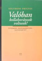 Solymosi Frigyes: Valóban kollaboránsok voltunk? Tudomány, elkötelezettség, hazaszeretet. DEDIKÁLT! Bp., 2002, Kairosz. Kiadói kartonált papírkötés.