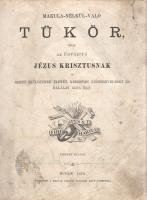 Makula-nélkül-való Tükör, melly az Üdvözítő Jézus Krisztusnak és szent szülőjének életét, keserves k...