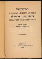 Vezető a Magyar Nemzeti Múzeum történeti osztálya kiállított gyűjteményeiben. Összeáll.: Varjú Elemé...