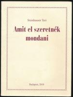 Steinhauser Teri: Amit el szeretnék mondani. (Dedikált!) Bp., 2010, Kégli Gerhard. Kiadói papírkötés. A szerző által dedikált példány.