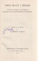 Hodson, Geoffrey:  Thus Have I Heard. A Book of Spiritual and Occult Gleanings from the Teaching of the Great. Talks to a Group by Geoffrey Hodson. Adyar, 1929. Theosophical Publishing House (Printed by the Vasanta Press). VI + [4] + 99 + [1] p. Geoffrey Hodson (1886-1983) angol teozófus, szabadkőműves, okkultista, a Teozófiai Társaság jeles előadója évtizedeken keresztül. Előadásaiban a szellemi emelkedettségről és szellemlényekkel való érintkezéseiről ír. Az első előzéken, a címoldalon és a belív számos oldalán régi tulajdonosi bejegyzések. Aranyozott kiadói egészvászon kötésben. Jó példány.