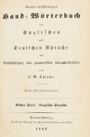 Thieme, F[riedrich] W[ilhelm]: Neues vollständiges Hand-Wörterbuch der Englischen und Deutschen Sprache mit Berücksichtigung aller grammatischen Uregelmmaßigkeiten. A new and complete pocket-dictionary of the English and German languages containting the irregularities of grammer by - -. I-II. Brunswick/Braunschweig, 1849, Friedrich Vieweg und Sohn, 10+388 p.;6+416 p. Német és angol nyelven. 3. kiadás. Korabeli pergamen-kötés, a II. kötet címlapja és elülső előzéklapja foltos, kopott borítókkal.