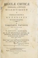 [szegedi Patonyi Tádé (1753-1817)]: Thaddaeus Patonyi: Regulae criticae generales, et speciales scientiarum e probatissimis autoribus in unum collactae. Magno-Varadini [Nagyvárad], 1807.,Joannis Francisci Tichy, XVI+266+6 p. Korabeli papírkötésben, a gerincen kis sérülésekkel. Felvágatlan példány!   Patonyi Tádé (1753-1817), minorita szerzetes, a hittudományok borostyánosa, a szegedi minorita rendház főnöke.