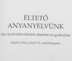 Éltető anyanyelvünk. Mai nyelvművelésünk elmélete és gyakorlata. Írások Grétsy László 70. születésna...